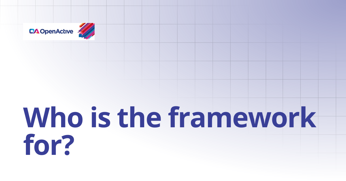 Who is the framework for? | OpenActive use case framework
